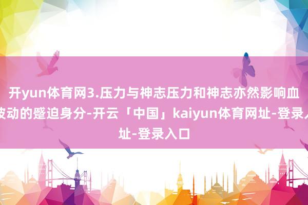 开yun体育网3.压力与神志压力和神志亦然影响血糖波动的蹙迫身分-开云「中国」kaiyun体育网址-登录入口