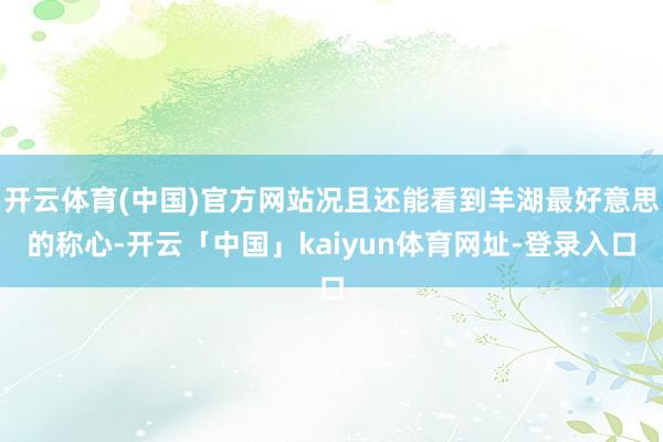 开云体育(中国)官方网站况且还能看到羊湖最好意思的称心-开云「中国」kaiyun体育网址-登录入口