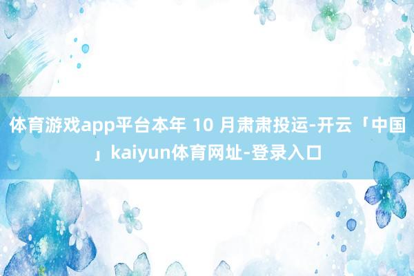 体育游戏app平台本年 10 月肃肃投运-开云「中国」kaiyun体育网址-登录入口