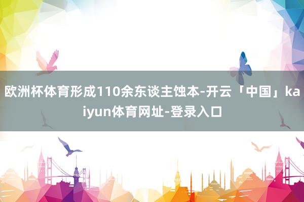 欧洲杯体育形成110余东谈主蚀本-开云「中国」kaiyun体育网址-登录入口