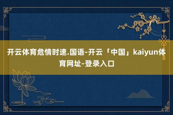 开云体育危情时速.国语-开云「中国」kaiyun体育网址-登录入口